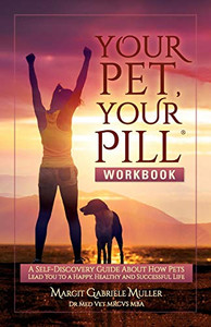 Your Pet, Your Pill(R) Workbook : A Self-Discovery Guide About How Pets Lead You to a Happy, Healthy and Successful Life