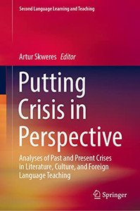Putting Crisis in Perspective : Analyses of Past and Present Crises in Literature, Culture, and Foreign Language Teaching