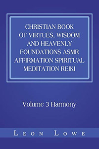 Christian Book of Virtues, Wisdom and Heavenly Foundations Asmr Affirmation Spiritual Meditation Reiki : Volume 3 Harmony