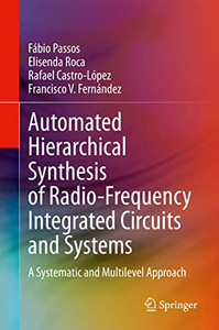 Automated Hierarchical Synthesis of Radio-Frequency Integrated Circuits and Systems : A Systematic and Multilevel Approach Automated Hierarchical Synthesis of Radio-Frequency Integrated Circuits and Systems : A Systematic and Multilevel Approach