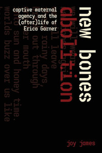 New Bones Abolition: Captive Maternal Agency and the (After)Life of Erica Garner