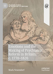 Emotions and the Making of Psychiatric Reform in Britain, c. 1770-1820 Emotions and the Making of Psychiatric Reform in Britain, c. 1770-1820