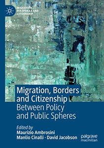 Migration, Borders and Citizenship : Between Policy and Public Spheres Migration, Borders and Citizenship : Between Policy and Public Spheres