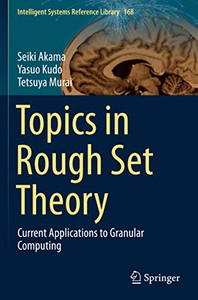 Topics in Rough Set Theory : Current Applications to Granular Computing Topics in Rough Set Theory : Current Applications to Granular Computing