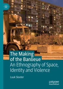 MAKING OF THE BANLIEUE : An Ethnography of Space, Identity and Violence