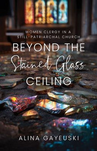Beyond the Stained Glass Ceiling: Women Clergy in a Still-Patriarchal Church
