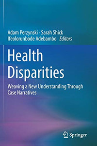 Health Disparities : Weaving a New Understanding Through Case Narratives Health Disparities : Weaving a New Understanding Through Case Narratives