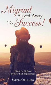 Migrant Slaved Away to Success : Dont Be Defined by Your Bad Experiences Migrant Slaved Away to Success : Dont Be Defined by Your Bad Experiences