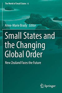 Small States and the Changing Global Order : New Zealand Faces the Future Small States and the Changing Global Order : New Zealand Faces the Future
