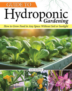 Guide to Hydroponic Gardening: How-To Grow Food in Any Space Without Soil or Sunlight