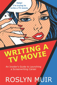 Writing a TV Movie: An Insider's Guide to Launching a Screenwriting Career Writing a TV Movie: An Insider's Guide to Launching a Screenwriting Career
