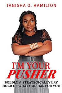I'm Your Pusher : Boldy and Strategically Lay Hold of What God Has for You