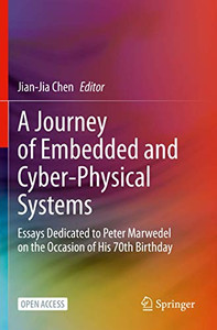 A Journey of Embedded and Cyber-Physical Systems : Essays Dedicated to Peter Marwedel on the Occasion of His 70th Birthday