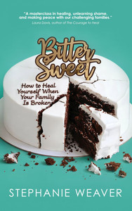 Bitter, Sweet: How to Heal Yourself When Your Family Is Broken
