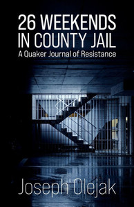 26 Weekends in County Jail: A Quaker Journal of Resistance