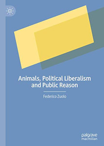 Animals, Political Liberalism and Public Reason Animals, Political Liberalism and Public Reason