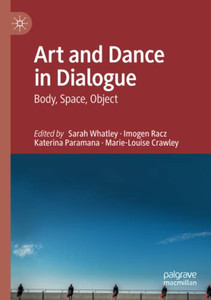 Art and Dance in Dialogue : Body, Space, Object Art and Dance in Dialogue : Body, Space, Object