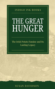 The Great Hunger: The Irish Potato Famine and Its Lasting Legacy