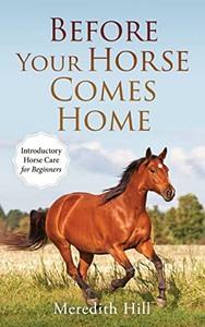 Before Your Horse Comes Home : Introductory Horse Care for Beginners