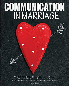 Communication In Marriage : The Comprehensive Guide to Effective Communication in Marriage. How to Build Trust, Improve Communication Skills, Boost Emotional Intimacy and Grow a Deeper Connection in Your Marriage Communication In Marriage : The Comprehensive Guide to Effective Communication in Marriage. How to Build Trust, Improve Communication Skills, Boost Emotional Intimacy and Grow a Deeper Connection in Your Marriage