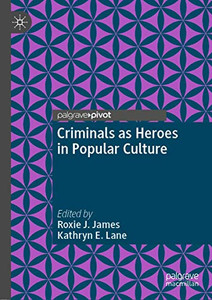Criminals as Heroes in Popular Culture Criminals as Heroes in Popular Culture