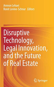 Disruptive Technology, Legal Innovation, and the Future of Real Estate Disruptive Technology, Legal Innovation, and the Future of Real Estate