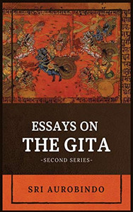 Essays on the GITA: -Second Series- Essays on the GITA: -Second Series-