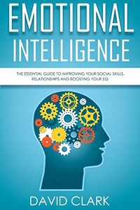 Emotional Intelligence: The Essential Guide to Improving Your Social Skills, Relationships and Boosting Your EQ (Emotional Intelligence EQ) (Volume 1) Emotional Intelligence: The Essential Guide to Improving Your Social Skills, Relationships and Boosting Your EQ (Emotional Intelligence EQ) (Volume 1)