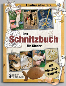 Das Schnitzbuch für Kinder - Mit Holzbildhauerei: Sicher Schnitzen lernen in 11 tollen Projekten: Baumkunde, Holzwissen, kreative Fotoanleitungen und