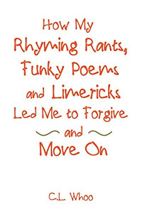 How My Rhyming Rants, Funky Poems and Limericks Led Me to Forgive and Move On How My Rhyming Rants, Funky Poems and Limericks Led Me to Forgive and Move On