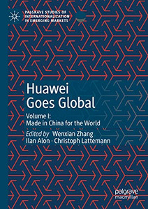 Huawei Goes Global : Volume I: Made in China for the World