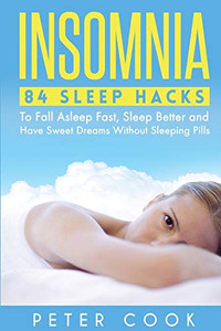 Insomnia : 84 Sleep Hacks To Fall Asleep Fast, Sleep Better and Have Sweet Dreams Without Sleeping Pills