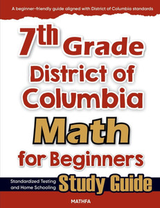 7th Grade District of Colombia Math for Beginners: Standardized Testing and Home school Study Guide