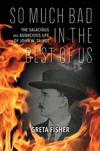 So Much Bad in the Best of Us: The Salacious and Audacious Life of John W. Talbot