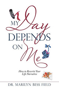 My Day Depends on Me : How to Rewrite Your Life Narrative My Day Depends on Me : How to Rewrite Your Life Narrative