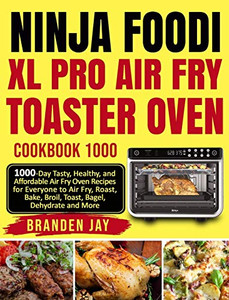 Ninja Foodi XL Pro Air Fry Toaster Oven Cookbook 1000 : 1000-Day Tasty, Healthy, and Affordable Air Fry Oven Recipes for Everyone to Air Fry, Roast, Bake, Broil, Toast, Bagel, Dehydrate and More Ninja Foodi XL Pro Air Fry Toaster Oven Cookbook 1000 : 1000-Day Tasty, Healthy, and Affordable Air Fry Oven Recipes for Everyone to Air Fry, Roast, Bake, Broil, Toast, Bagel, Dehydrate and More