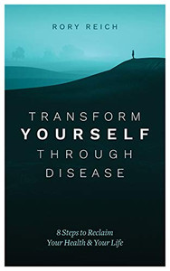 Transform Yourself Through Disease: 8 Steps to Reclaim Your Health & Your Life