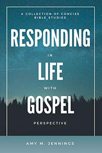 Responding in Life with Gospel Perspective : A Collection of Concise Bible Studies Responding in Life with Gospel Perspective : A Collection of Concise Bible Studies