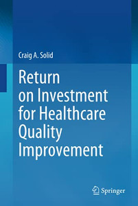 Return on Investment for Healthcare Quality Improvement Return on Investment for Healthcare Quality Improvement