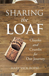 Sharing the Loaf : Chunks and Crumbs for Our Journey