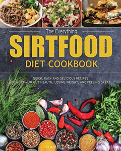 The Everything Sirtfood Diet Cookbook : Quick, Easy and Delicious Recipes for Optimum Gut Health, Losing Weight, and Feeling Great The Everything Sirtfood Diet Cookbook : Quick, Easy and Delicious Recipes for Optimum Gut Health, Losing Weight, and Feeling Great