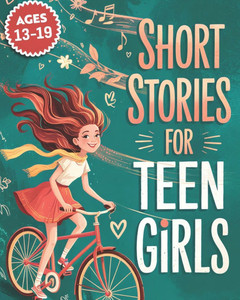 Short Stories For Teen Girls: Emotional And Uplifting Stories That Remind Teenage Girls They Are Strong, Loved, And Never Alone In Their Feelings