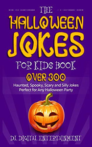 The Halloween Jokes for Kids Book : Over 300 Haunted, Spooky, Scary and Silly Jokes Perfect for Any Halloween Party