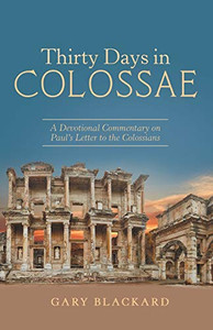 Thirty Days in Colossae : A Devotional Commentary on Paul's Letter to the Colossians Thirty Days in Colossae : A Devotional Commentary on Paul's Letter to the Colossians