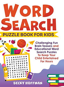 Word Search Puzzle Book For Kids : Challenging Fun Brain Teasers and Educational Word Search Puzzles To Keep Your Child Entertained For Hours