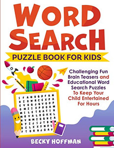 Word Search Puzzle Book For Kids : Challenging Fun Brain Teasers and Educational Word Search Puzzles To Keep Your Child Entertained For Hours
