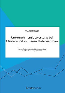 Unternehmensbewertung bei kleinen und mittleren Unternehmen. Herausforderungen und Lösungsansätze bei der Bewertung von KMU (German Edition)