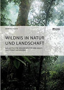 Wildnis in Natur und Landschaft. Naturethische Argumente für und gegen den Erhalt der Wildnis (German Edition) Wildnis in Natur und Landschaft. Naturethische Argumente für und gegen den Erhalt der Wildnis (German Edition)