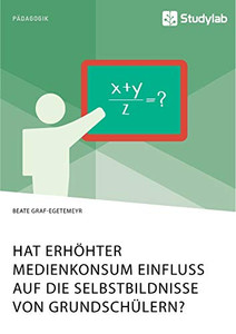 Hat erhöhter Medienkonsum Einfluss auf die Selbstbildnisse von Grundschülern? (German Edition)
