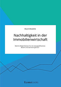Nachhaltigkeit in der Immobilienwirtschaft. Welche Möglichkeiten für ein energieeffizientes Bauen und Sanieren gibt es? (German Edition)